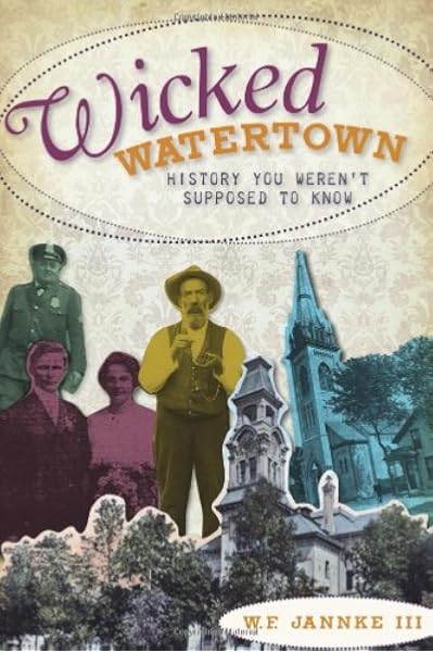 Wicked Watertown History You Weren T Supposed To Know Jannke Iii W F 9781596298613 Amazon Com Books