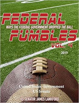Federal Fumbles: Ways the Federal Government Dropped the Ball Vol. 4 2019 Federal Fumbles: Ways the Federal Government Dropped the Ball Vol. 4 2019