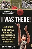 I Was There!: Joe Buck, Bob Costas, Jim Nantz, and Others Relive the Most Exciting Sporting Events of Their Lives