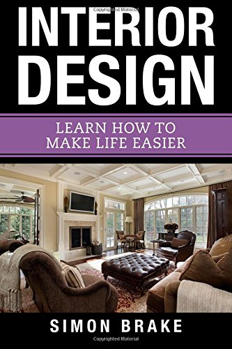 Interior Design: Learn How to Make Life Easier: Book 9