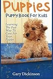 Puppies: Puppy Book For Kids! Learning The Fun Way To Love & Care For Your First Dog