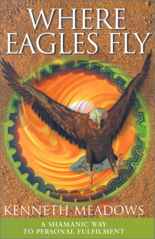 Where Eagles Fly: A Shamanic Way to Personal Fulfilment (Craft of Life) by Kenneth Meadows