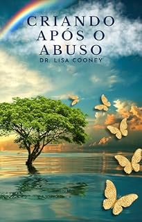 Livro Criando Após o Abuso: Como se Curar do Trauma e Seguir em Frente com sua Vida Quando Tudo Mais Falhou