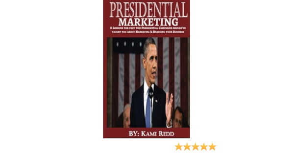 Presidential Marketing 5 Lessons The Past Two Presidential Campaigns Should Ve Taught You About Marketing Branding Your Business Marketing Branding W Redd Ladys Inc Volume 1 Redd Kami 9781540541031 Amazon Com Books presidential marketing 5 lessons the