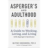 Aspergers and Adulthood: A Guide to Working, Loving, and Living With Aspergers Syndrome