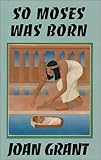 Front cover for the book So Moses Was Born by Joan Grant
