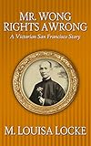 Mr. Wong Rights a Wrong (Victorian San Francisco Stories Book 4) by 