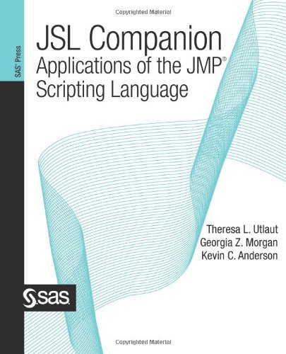 JSL Companion: Applications of the JMP Scripting Language by Theresa Utlaut, Georgia Morgan, Kevin Anderson