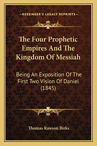The Four Prophetic Empires And The Kingdom Of Messiah: Being An Exposition Of The First Two
