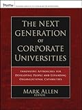 The Next Generation of Corporate Universities: Innovative Approaches for Developing People and Expanding Organizational Capabilities