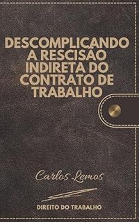 Livro DESCOMPLICANDO A RESCISÃO INDIRETA DO CONTRATO DE TRABALHO: Direito do Trabalho