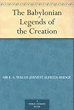The Babylonian Legends of the Creation by