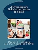 A Cyber-Senior's Guide to the Internet & E-Mail (In A Minute) by Diane L. Martin