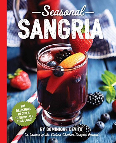 Seasonal Sangria: 101 Delicious Recipes to Enjoy All Year Long! (The Art of Entertaining) by Dominique DeVito