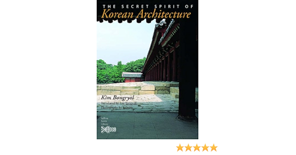 The Secret Spirit Of Korean Architecture Saffron Korea Library Amazon Com Books The Secret Spirit Of Korean Architecture Saffron Korea Library Amazon Com Books