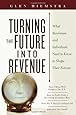 Turning the Future Into Revenue: What Business and Individuals Need to Know to Shape Their Futures