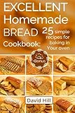 Excellent homemade bread. Cookbook: 25 simple recipes for baking in your oven.