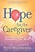 Hope for the Caregiver: Encouraging Words to Strengthen Your Spirit