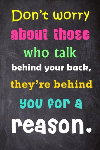 Don T Worry About Those Who Talk Behind Your Back They Re Behind You For A Reason 6 X 9 Lined Notebook Inspirational Quotes On Every Page Journal Diary 100 Pages Motivational Journal Lover