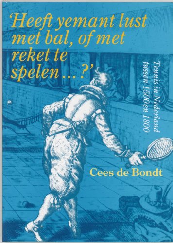 " Heeft yemant lust met bal, of met reket te spelen ... ?: Tennis in Nederland tussen 1500 en 1800
