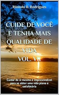 Livro CUIDE DE VOCÊ E TENHA MAIS QUALIDADE DE VIDA VOL. VII: Cuidar de si mesmo é imprescindível para se obter uma vida plena e satisfatória (AUTO AJUDA)