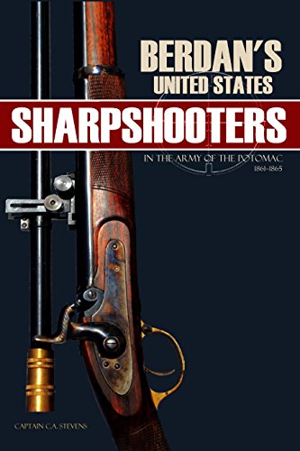 Berdan's United States Sharpshooters in the Army of the Potomac: 1861~1865 (Abridged, Annotated) by Historian Capt. C. A. Stevens