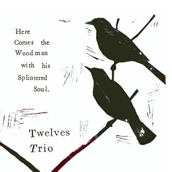 Image result for Twelves Trio ââ Here Comes The Woodman With His Splintered Soul