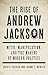 The Rise of Andrew Jackson: Myth, Manipulation, and the Making of Modern Politics