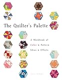 The Quilter's Palette: A Workbook of Color & Pattern, Ideas & Effects by 