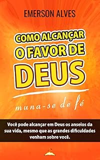 Livro Como Alcançar o Favor de Deus: Princípios bíblicos para alcançarmos o favor de Deus em nossas vidas