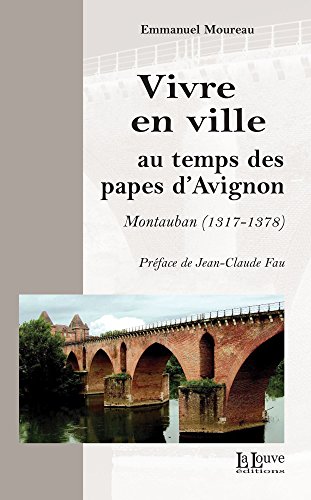 Vivre en ville au temps des papes d'Avignon: Montauban (1317 - 1378) (L HISTOIRE) (French Edition) by Emmanuel Moureau