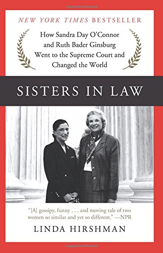 Sisters in Law: How Sandra Day O Connor and Ruth Bader Ginsburg Went to the Supreme Court and Change