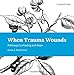 When Trauma Wounds: Pathways to Healing and Hope (Living With Hope) by 