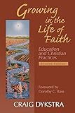 Growing In The Life Of Faith, Second Edition: Education And Christian Practices by CRAIG DYKSTRA