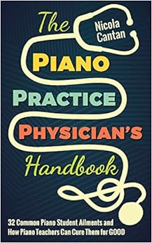 16. The Piano Practice Physician's Handbook: 32 Common Piano Student Ailments and How Piano Teachers Can Cure Them