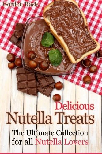 Delicious Nutella Treats: The Ultimate Collection for all Nutella Lovers