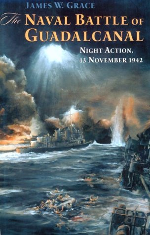 Naval Battle of Guadalcanal: Night Action, 13 November 1942 by James W. Grace