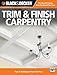 Black & Decker Trim & Finish Carpentry, 2nd Edition: Tips & Techniques from the Pros