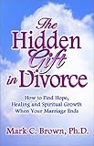 Image de The Hidden Gift in Divorce: How to Find Hope, Healing and Spiritual Growth When Your Marriage Ends