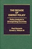 The Decade of Energy Policy : Policy Analysis in Oil Importing Countries, Kemezis, Paul, III and Wilson, Ernest J., 0275912051