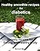 Healthy smoothie recipes for diabetics: 30 tasty recipes for strong and healthy body