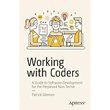 Working with Coders: A Guide to Software Development for the Perplexed Non-Techie