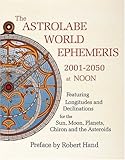 The Astrolabe World Ephemeris: 2001-2050 At Noon by