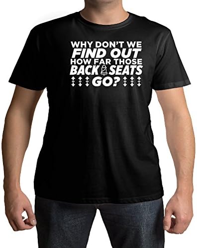 Why Don't You Find Out How Far Those Back Seats Go T-Shirt