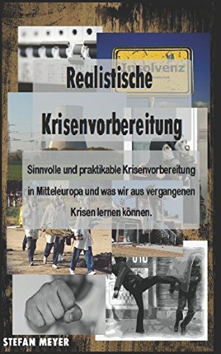 Download Realistische Krisenvorbereitung – Sinnvolle und praktikable Krisenvorbereitung in Mitteleuropa und was wir aus vergangenen Krisen lernen können (German Edition)