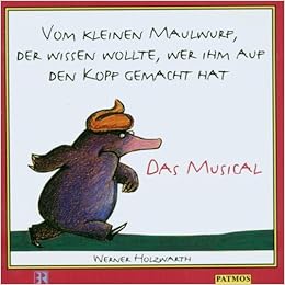 Vom Kleinen Maulwurf Der Wissen Wollte Wer Ihm Auf Den Kopf Gemacht Hat Cd Das Musical Holzwarth Werner Treyz Jurgen 9783491240216 Amazon Com Books