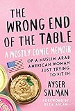 The Wrong End of the Table: A Mostly Comic Memoir of a Muslim Arab American Woman Just Trying to Fit by Ayser Salman, Reza Aslan