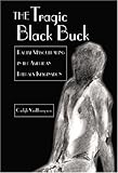 The Tragic Black Buck : Racial Masquerading in the American Literary Imagination, Thompson, Carlyle Van, 0820462063