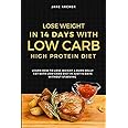 Lose Weight In 14 Days With Low Carb High Protein Diet: Learn How To Lose Weight & Burn Belly Fat With Low Carb Diet In Just 14 Days Without Starving