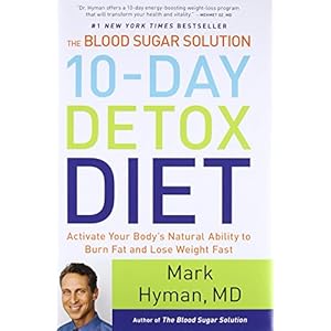 The Blood Sugar Solution 10-Day Detox Diet: Activate Your Body’s Natural Ability to Burn Fat and Lose Weight Fast (The Dr. Hyman Library, 3)